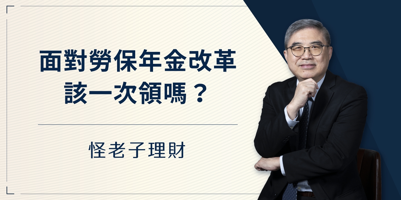 怪老子｜面對勞保年金改革、該一次領嗎？