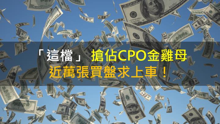 「這檔」 搶佔CPO金雞母，近萬張買盤求上車！