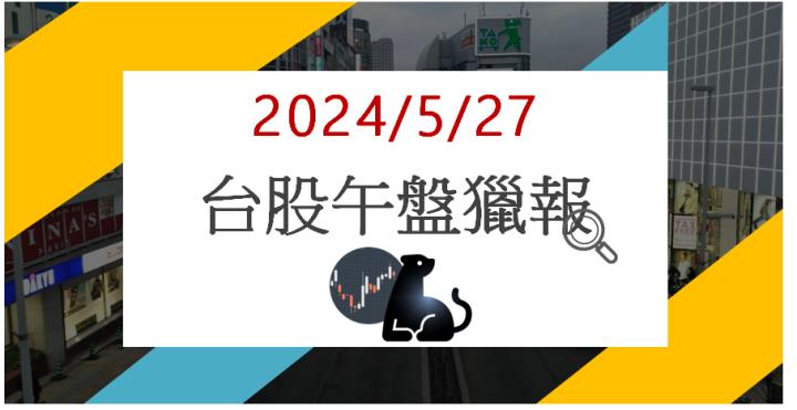 5/27 午盤獵報:AI教父來台助攻!勤誠8210漲停鎖死!