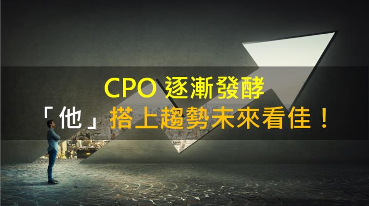 【籌碼K晨報】CPO 逐漸發酵「他」搭上趨勢未來看佳！