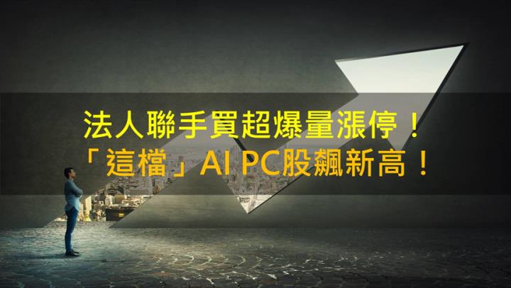 【籌碼K晨報】法人聯手大舉買入！「這檔」AI PC概念股飆新高！