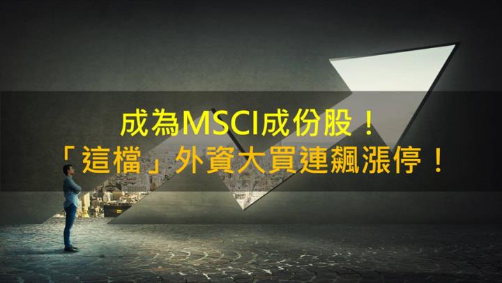 【籌碼K晨報】成為MSCI成份股，「這檔」連飆漲停！