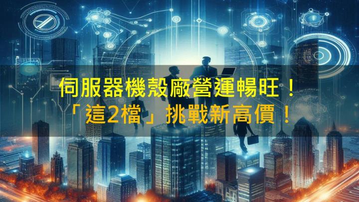 【籌碼K晨報】伺服器機殼廠營運暢旺！「這2檔」挑戰新高價！