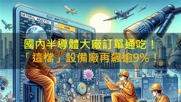 【籌碼K晨報】國內半導體大廠訂單通吃！「這檔」設備廠再飆逾9％！