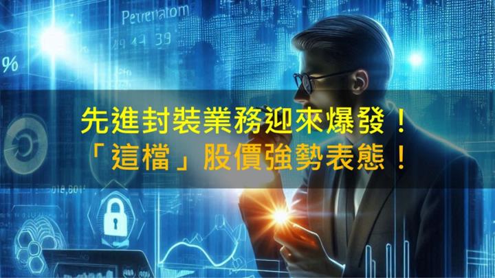 【籌碼K晨報】先進封裝業務迎來爆發！「這檔」股價強勢表態！