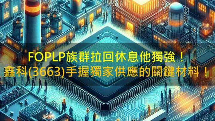 FOPLP族群拉回他獨強！鑫科(3663)手握獨供關鍵材料！