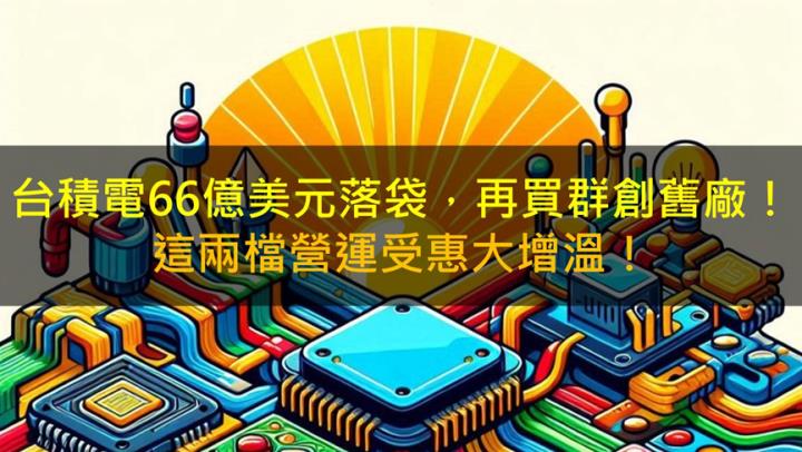台積電66億美元落袋，再買群創舊廠！萬潤(6187)、京元電子(2449)營運受惠大增溫！