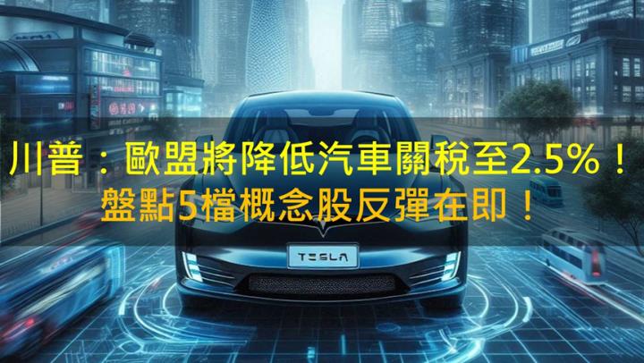 川普：歐盟將降低汽車關稅至2.5％！盤點5檔概念股反彈在即！