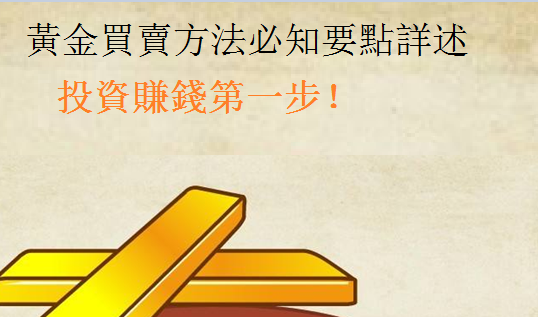 黃金買賣方法必知要點詳述，投資賺錢第一步！