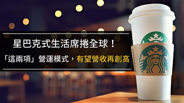 星巴克式生活席捲全球！「這兩項」關鍵營運模式，有望讓營收再創高！