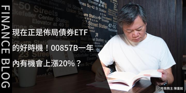 現在正是佈局債券ETF的好時機！00857B一年內有機會上漲20％？