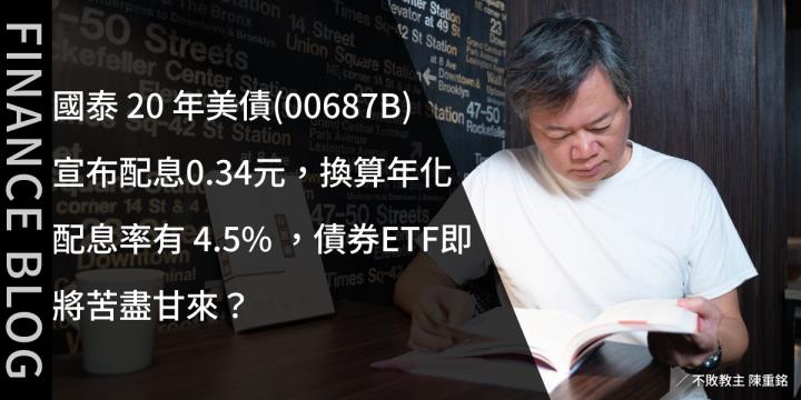 國泰20年美債(00687B)宣布配息0.34元，換算年化配息率有4.5％，債券ETF即將苦盡甘來？