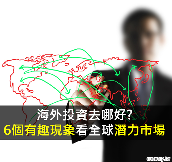海外投資去哪好? 6個有趣現象 看全球潛力市場