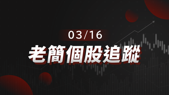 老簡帶你 03/16 盤前個股追蹤，籌碼神探帶你跟著股市內部大戶走！