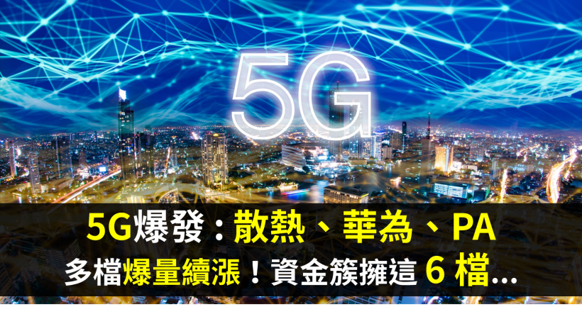 5G 網力爆發！散熱、華為、PA 多檔爆量續漲，資金簇擁「這 6 檔」...
