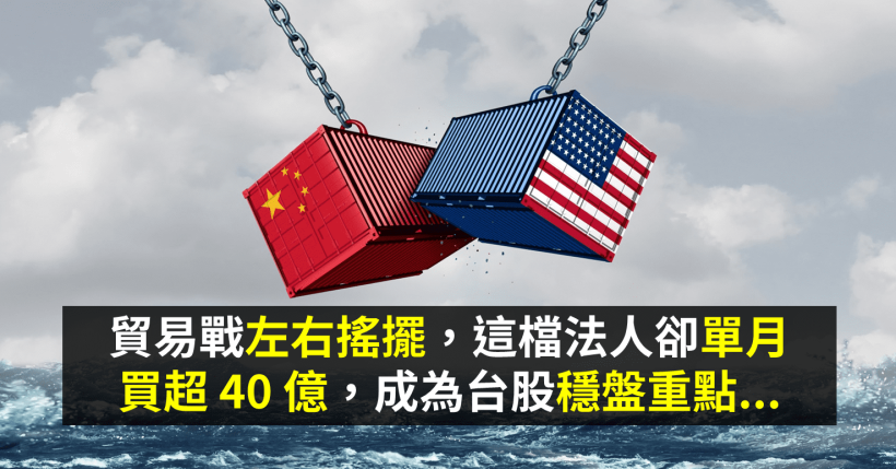 貿易戰左右搖擺，這檔法人卻單月買超 40 億，成為台股穩盤重點...
