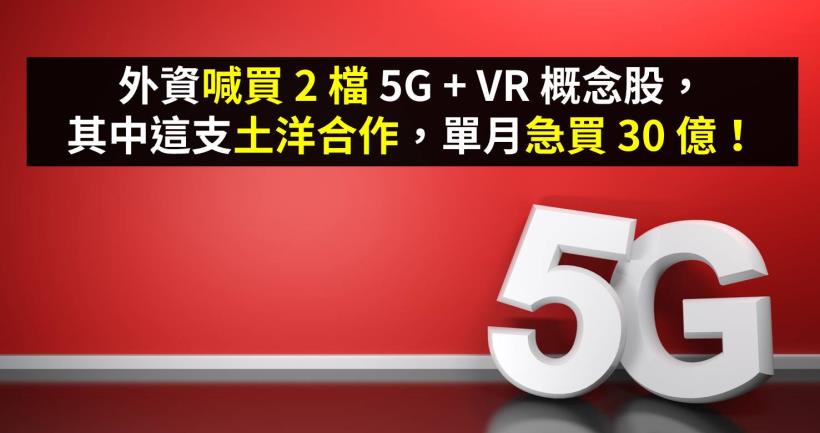 外資喊買 2 檔 5G + VR 概念股，其中這支土洋合作，單月急買 30 億！