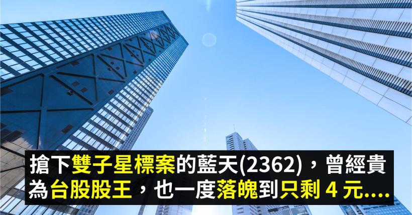 搶下雙子星標案的藍天(2362)，曾經貴為台股股王，也一度落魄到只剩 4 元...