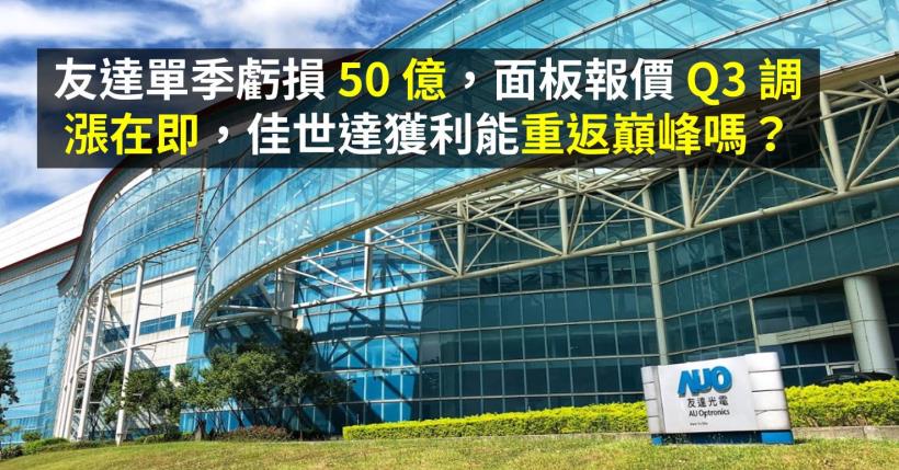 友達單季虧損 50 億，面板報價 Q3 調漲在即，佳世達獲利能重返巔峰嗎？