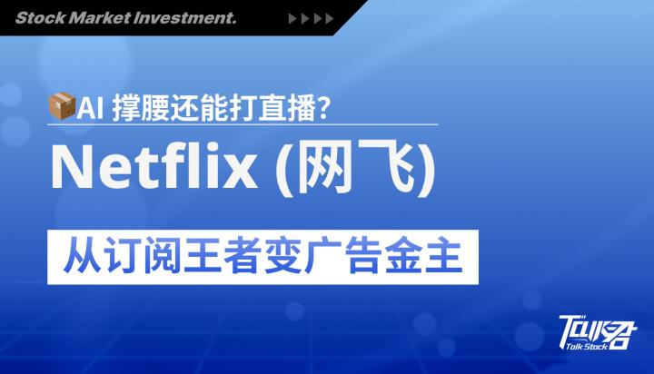 Netflix不只拍剧:从订阅王者变广告金主,AI 撑腰还能打直播?
