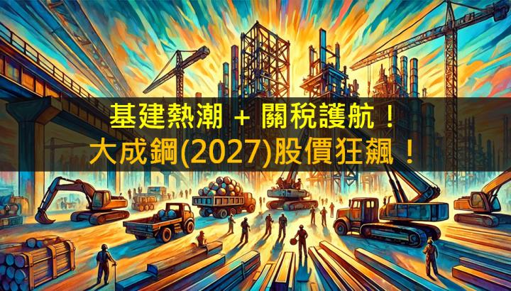 基建熱潮+關稅護航！大成鋼(2027)股價狂飆！