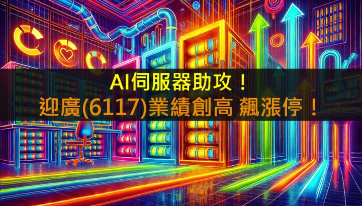 AI伺服器助攻！迎廣(6117)業績創高飆漲停！
