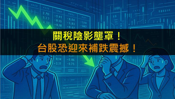 關稅陰影壟罩！台股恐迎來補跌震撼！