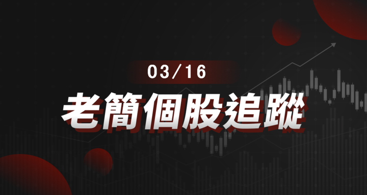 老簡帶你 03/16 盤前個股追蹤，籌碼神探帶你跟著股市內部大戶走！