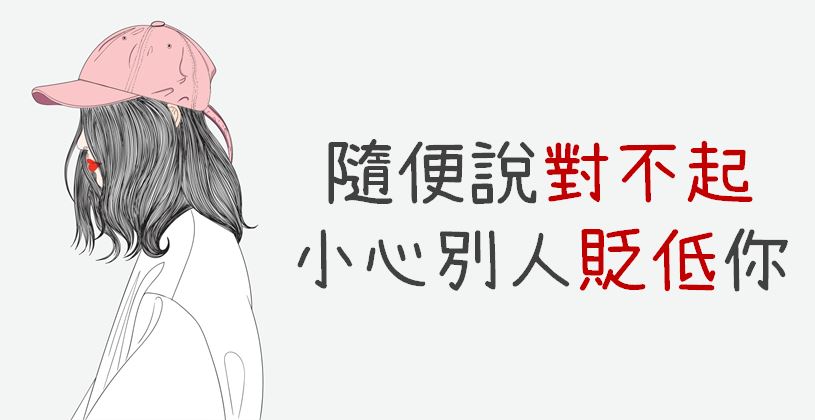 隨便說對不起，小心別人「貶低」你！ 除非符合２種條件，否則別輕易道歉...