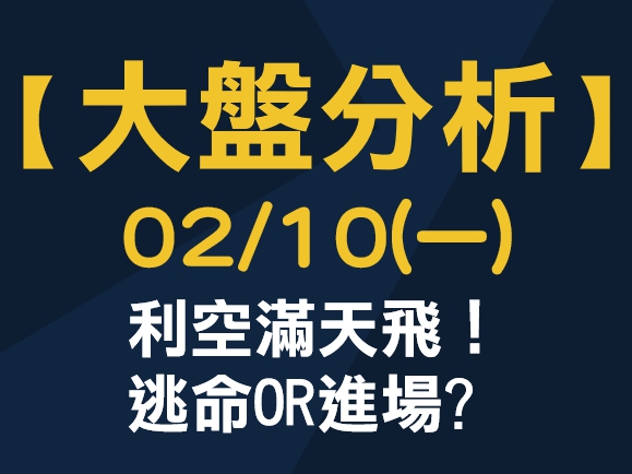 【大盤分析】 0210 (一) 利空滿天飛！逃命OR進場?