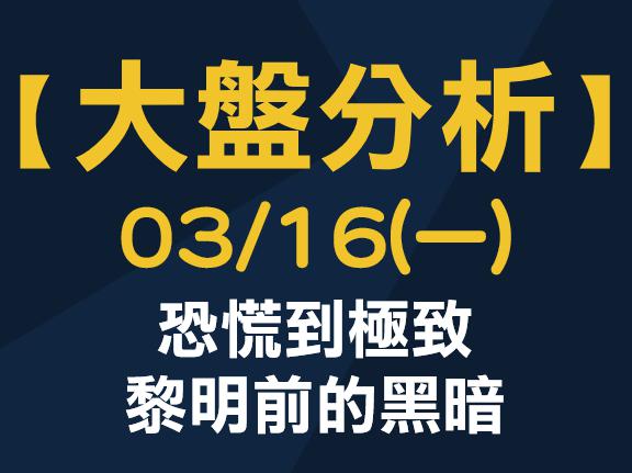 【大盤分析】 0316(一) 恐慌到極致，黎明前的黑暗