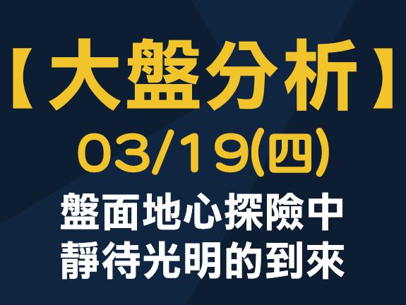 【大盤分析】 0319 (四) 盤面地心探險中，靜待光明的到來