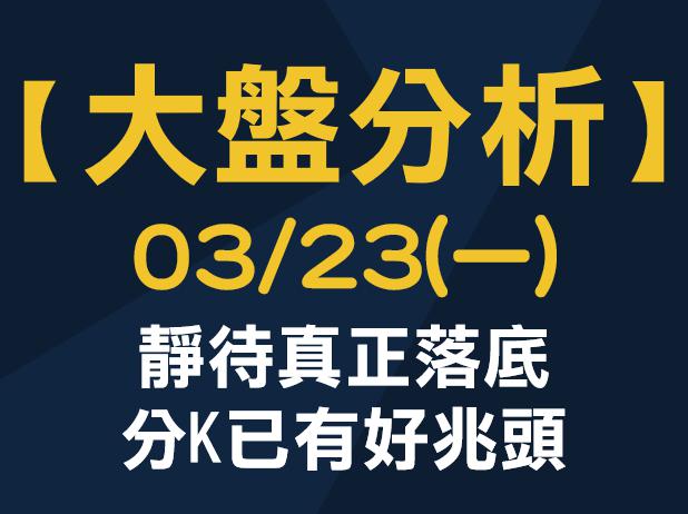 【大盤分析】 0323 (一) 靜待真正落底，分K已有好兆頭