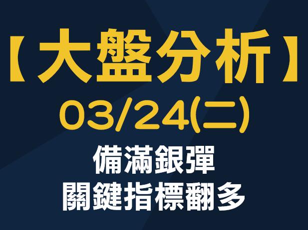 【大盤分析】 0324 (二) 備滿銀彈，關鍵指標翻多