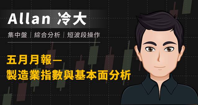 Allan冷大月報：5月製造業指數及基本面分析