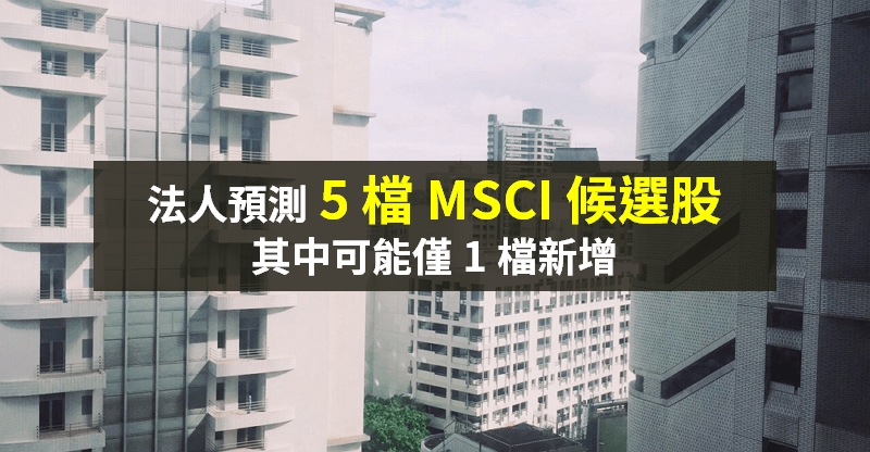 【籌碼K晨報】MSCI 調整 13 日公布，法人估 5 檔入列候選股！