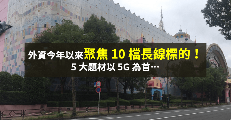 【籌碼K晨報】5G 領軍 5 大題材，外資今年以來 → 聚焦買「10 檔長線標的」...