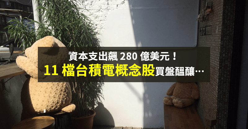 【籌碼K晨報】台積電大驚喜！資本支出衝 280 億美元 → 11 檔「概念股釀買盤」...
