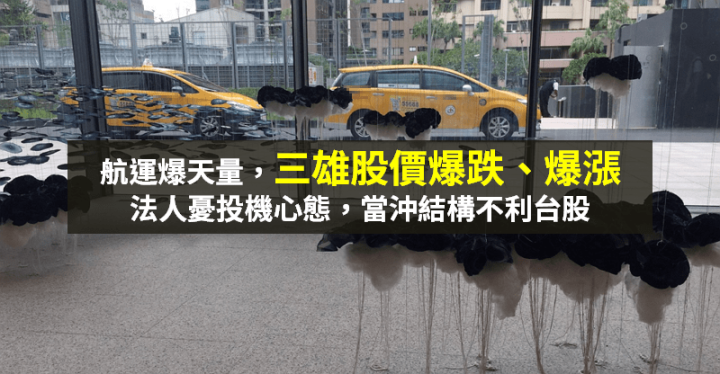 【籌碼K晨報】航運成交量創高，三雄爆跌又爆漲 → 法人憂投機心態不利台股...