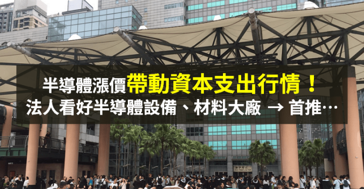 【籌碼K晨報】半導體漲價趨勢，法人「拉高資本支出」→ 先進製程需求旺到 2023 年！首推...