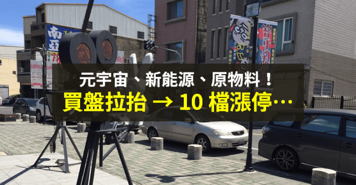【籌碼K晨報】重返萬七！買盤聚焦「元宇宙」...等 3 題材，10 檔衝漲停！