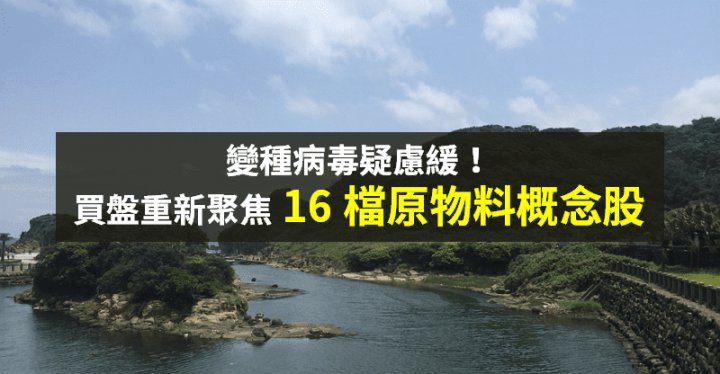 【籌碼K晨報】Omicron 疑慮暫緩！費半飆漲 5％ → 16 檔原物料概念股反彈...
