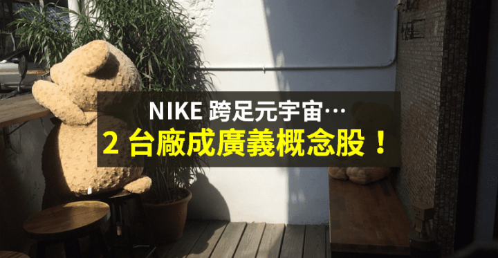 【籌碼K晨報】Nike 投資虛擬世界！法人看好「2 台廠受惠」，成元宇宙概念股...