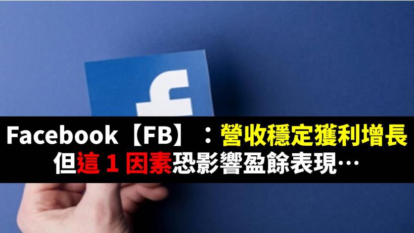 Facebook【FB】：營收穩定獲利增長，但這 1 因素恐影響盈餘表現…
