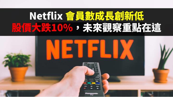 Netflix 會員數成長創新低，股價大跌10％，未來觀察重點在這
