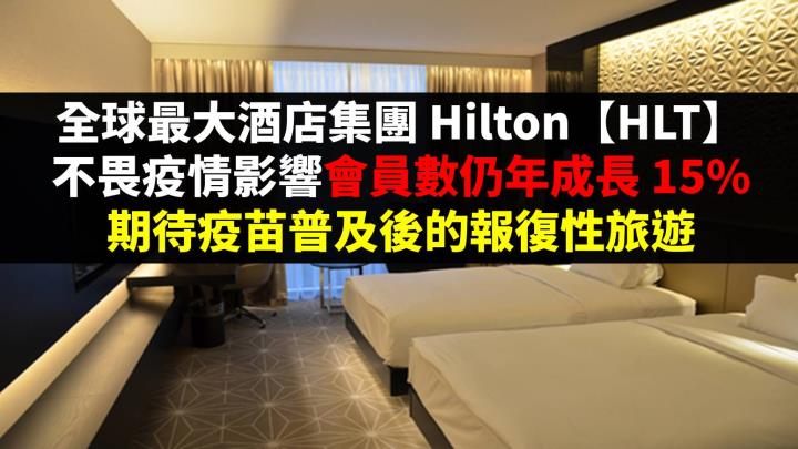 全球最大酒店集團Hilton【HLT】，不畏疫情影響會員數仍年成長15％，期待疫苗普及後的報復性旅遊！
