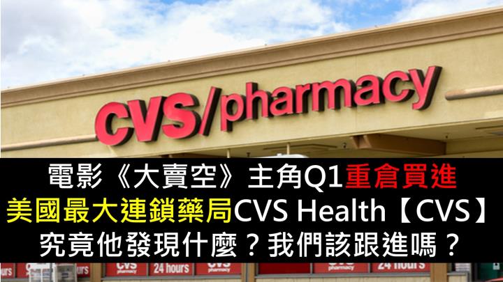電影《大賣空》主角Q1重倉買進美國最大連鎖藥局CVS Health【CVS】，究竟他發現什麼？我們該跟進嗎？