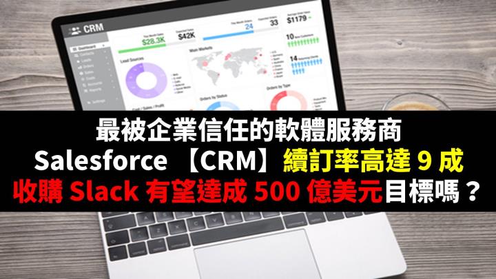 最被企業信任的軟體服務商，Salesforce【CRM】續訂率高達9成，收購 Slack 有望達成500億美元目標嗎？