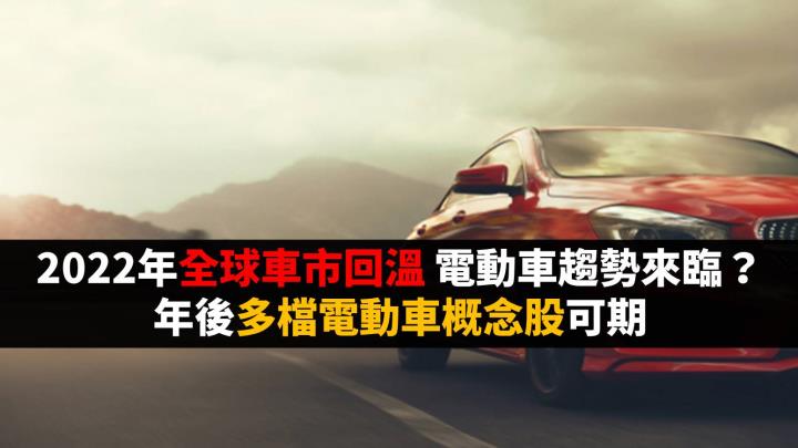 【研究報告】2022年全球車市回溫 電動車趨勢來臨？年後多檔電動車概念股可期