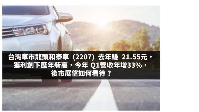台灣車市龍頭和泰車 (2207) 去年賺21.55元， 獲利創下歷年新高， 後市展望如何看待 ?